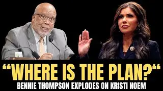 Bennie Thompson Explodes on Kristi Noem WHERE IS THE PLAN?&rdquo; DHS FEMA & Due Process Under Fire
