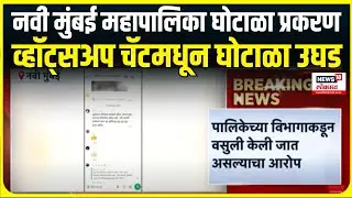 Navi Mumbai Scam case । नवी मुंबई महापालिकेत घोटाळा प्रकरण , व्हॉट्सअप चॅटमधून घोटाळा उघड