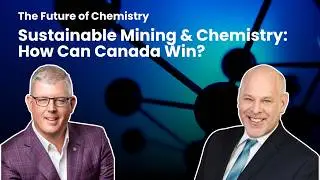 Sustainable Mining & Chemistry: How Can Canada Win? | Pierre Gratton & Greg Moffatt