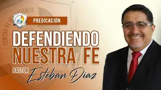 DEFENDIENDO NUESTRA FE | Predicaci&oacute;n Pastor Esteban Diaz