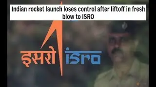 Indian rocket launch loses control after liftoff in fresh blow to ISRO
