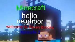 Minecraft hello neighbor welcome to Raven brooks episode 3