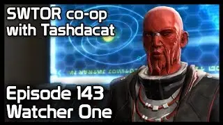 SWTOR co-op with Tashdacat - Episode 143: Watcher One