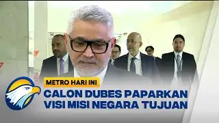 12 Calon Dubes Jalani Fit and Proper Test & Paparkan Strategi Diplomatik - [ Metro Hari Ini ]