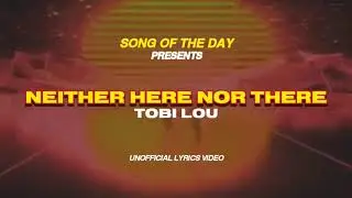 Tobi Lou - Neither Here Nor There (Lyrics)