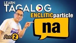 MORE on the Particle &ldquo;NA&rdquo;  Part 2 | Tagalog Enclitic Particles (E153)