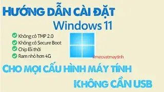 Hướng dẫn cài đặt Windows 11 cho mọi cấu hình máy tính không cần USB