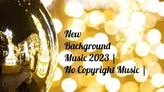 New Background Music 2023 | No Copyright Music |