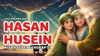KISAH LENGKAP HASAN DAN HUSEIN | Cucu Nabi Muhammad ﷺ