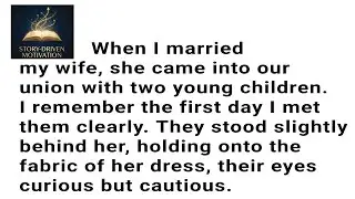 When I Married My Wife, She Came Into Our Union With Two Young Children. 