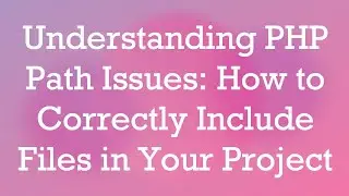 Understanding PHP Path Issues: How to Correctly Include Files in Your Project