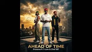 Ahead of my time - Proxane Ft T-Low & Chef 187