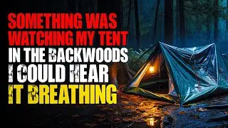 Something Was Watching My Tent in the Backwoods &mdash; I Could Hear It Breathing