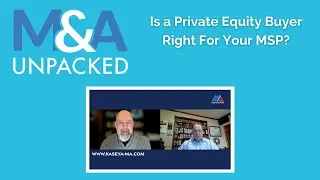 M&A Unpacked - Is A Private Equity Buyer Right For Your MSP