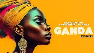Constantin x Ambiental Planet - GANDA | Extended Version