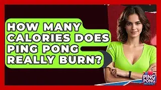 How Many Calories Does Ping Pong Really Burn? - Ping Pong Prodigy
