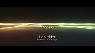 Len Miller: Etude No. 16 in B major &ndash; Larghetto