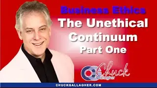 Business Ethics - The Unethical Continuum Part One - Chuck Gallagher Business Ethics Speaker