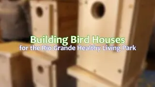 Building Bird Houses for the Healthy Living Park