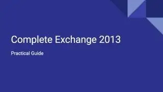 The Complete Exchange 2013 Practical Guide