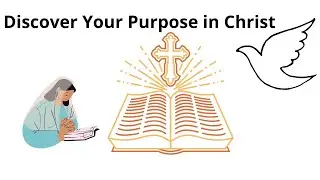 Discovering Your Purpose in Christ:  A Guide to Living a Purposeful Life