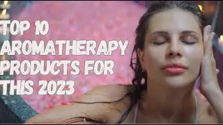 Top 10 Aromatherapy Products for this 2023