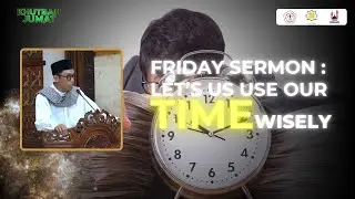 [Khutbah Jumat] - Friday Sermon : Let's Us Use Our Time Wisely | Masjid Asmaul Yusuf Teknokrat