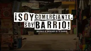 DOCUMENTAL | &iexcl;SOY COMERCIANTE, SOY BARRIO!