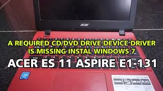 (SOLVED) A REQUIRED CD/DVD DRIVE DEVICE DRIVER IS MISSING INSTAL WINDOWS 7 ACER ES 11 ASPIRE E1-131