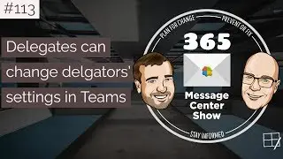 365 Message Center Show #113 - Delegate can change delegators' settings in Microsoft Teams