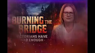Burning The Bridge:Victorians Have Had Enough 