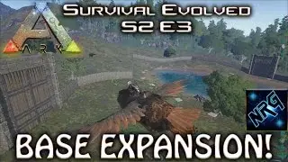 ARK: Survival Evolved S2 E3 BASE EXPANSION!