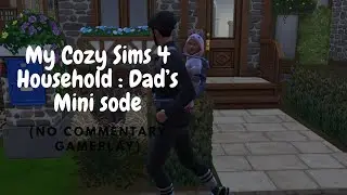 Dad's Day Off: My Sims 4 Cozy Household Dad Minisode (No Commentary)
