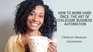 How to Work Hard Once: The Art of Childcare Business Automation