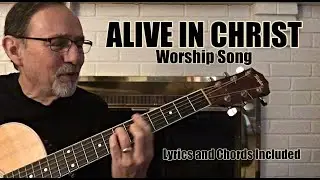 Alive in Christ (Worship Song - Lyrics and Chords included)