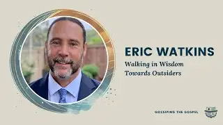 Walking in Wisdom Towards Outsiders | Eric Watkins