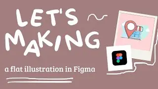Video assignment | making flate illustration in Figma