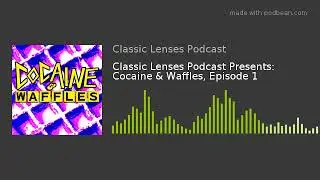 Classic Lenses Podcast Presents: Cocaine & Waffles, Episode 1