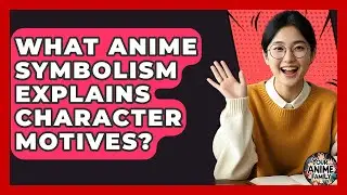 What Anime Symbolism Explains Character Motives? - Your Anime Family