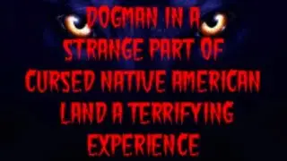 DOGMAN IN A STRANGE PART OF CURSED NATIVE AMERICAN LAND A TERRIFYING EXPERIENCE