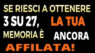 SE RIESCI A OTTENERE 3 SU 27, LA TUA MEMORIA &Egrave; ANCORA AFFILATA!