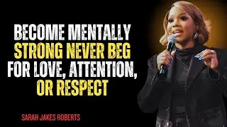 Become Mentally Strong | Never Beg for Love, Attention, or Respect | Powerful Motivational Speech