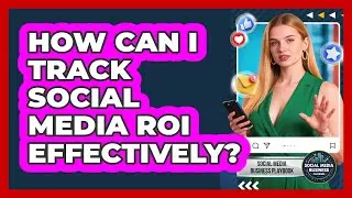How Can I Track Social Media ROI Effectively? - Social Media Business Playbook