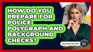 How Do You Prepare For Police Polygraph And Background Checks? - Civil Service Study Center