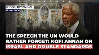 The Speech the UN Would Rather Forget: Kofi Annan on Israel and Double Standards