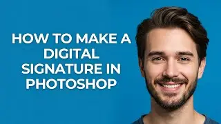 How To Make A Digital Signature In Photoshop - GUIDE!