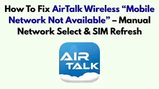 Как исправить ошибку &laquo;Мобильная сеть недоступна&raquo; на AirTalk Wireless &mdash; ручной выбор сети и обновл...