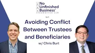 Avoiding Conflict Between Trustees and Beneficiaries - No Unfinished Business Ep. 11 w/ Chris Burt