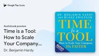 Time is a Tool: How to Scale Your Company 10x&hellip; by Dr. Benjamin Hardy &middot; Audiobook preview