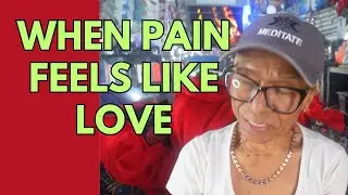 WHEN PAIN FEELS LIKE LOVE:  Relationship advice goals & tips